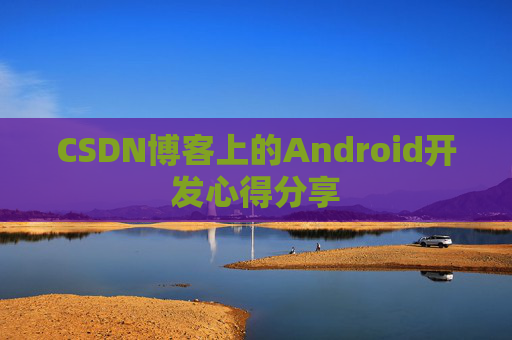 CSDN博客上的Android开发心得分享